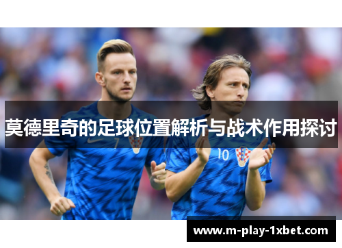 莫德里奇的足球位置解析与战术作用探讨