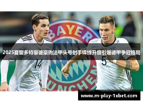 2025夏窗多特蒙德豪购法甲头号射手锋线升级引爆德甲争冠格局